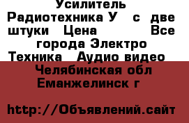 Усилитель Радиотехника-У101с .две штуки › Цена ­ 2 700 - Все города Электро-Техника » Аудио-видео   . Челябинская обл.,Еманжелинск г.